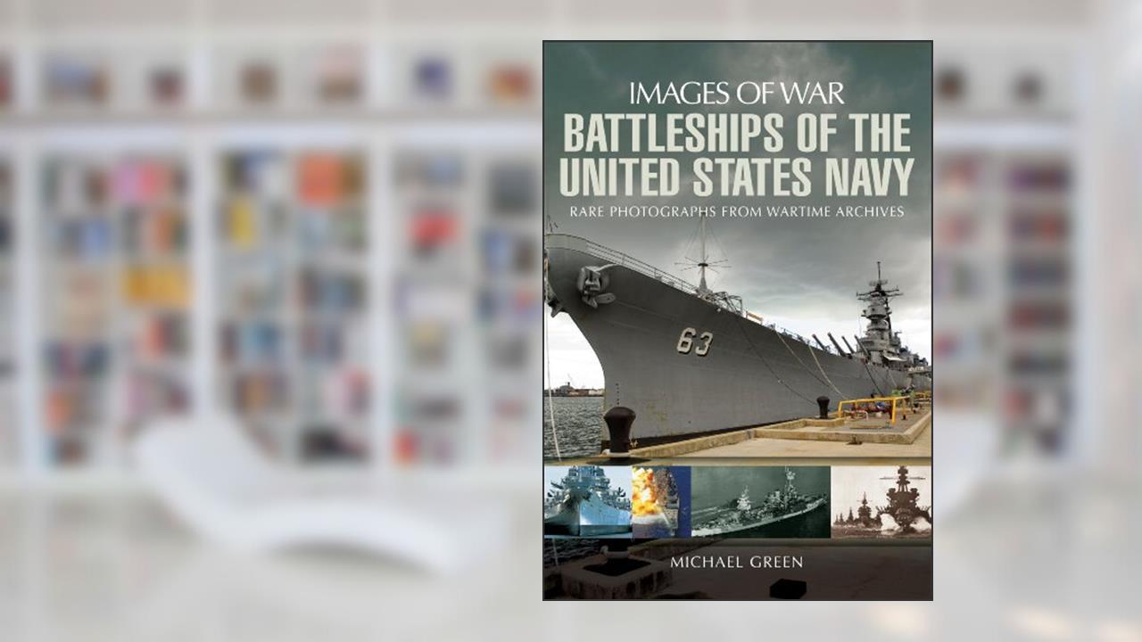 Battleships of the United States Navy (Images of War), written by Michael Green