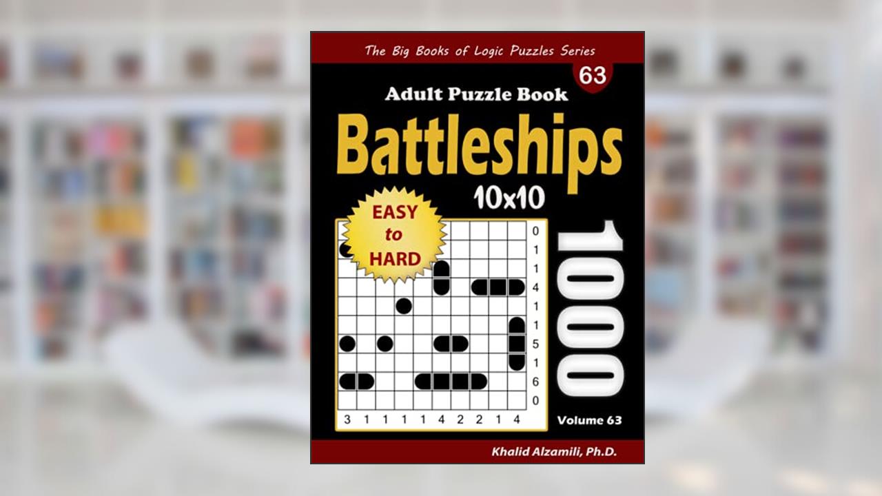 Battleships Adult Puzzle Book: 1000 Easy to Hard (10x10) Battleship Solitaire Puzzles (The Big Books of Logic Puzzles Series), written by Dr. Khalid Alzamili