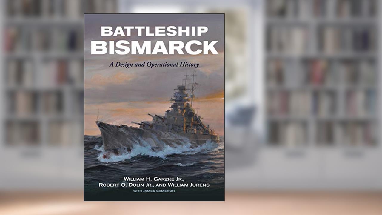 Battleship Bismarck: A Design and Operational History, written by William H. Garzke; Robert O. Dulin; William Jurens; James Cameron