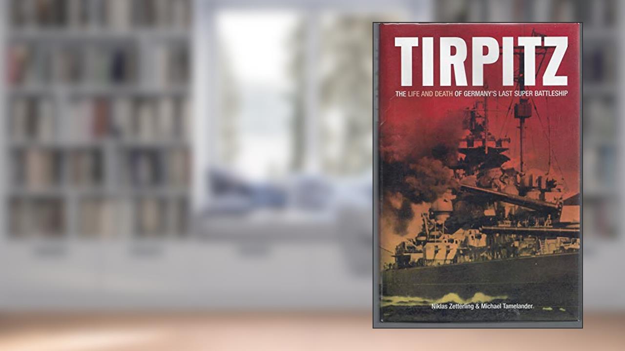 Tirpitz: The Life and Death of Germany's Last Super Battleship, written by Niklas Zetterling