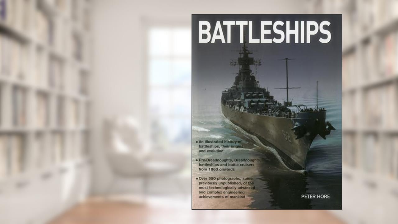 Battleships: An Illustrated History Of Battleships, Their Origins And Evolution, written by Capt. Peter Capt. Hore