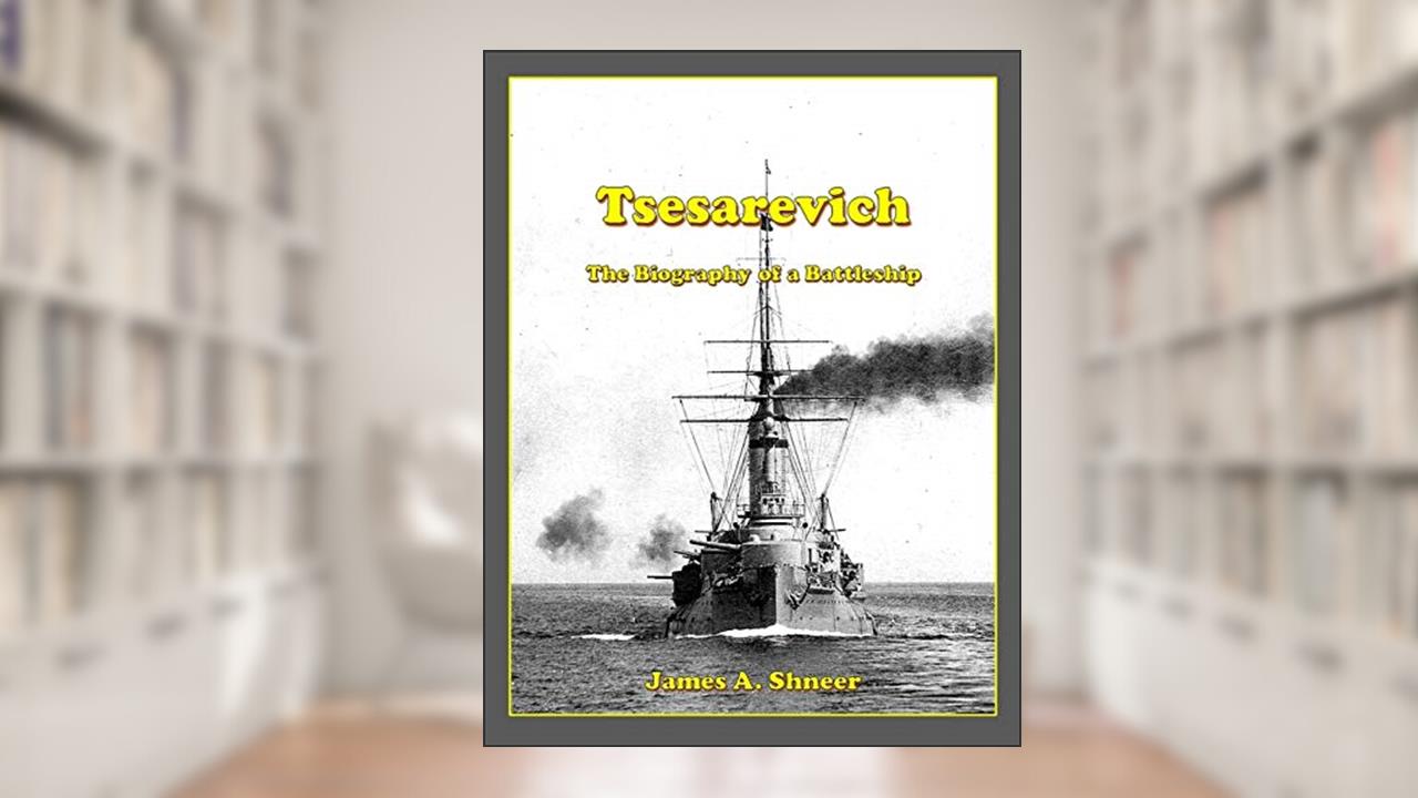 Tsesarevich: The Biography of a Battleship, written by James A. Shneer