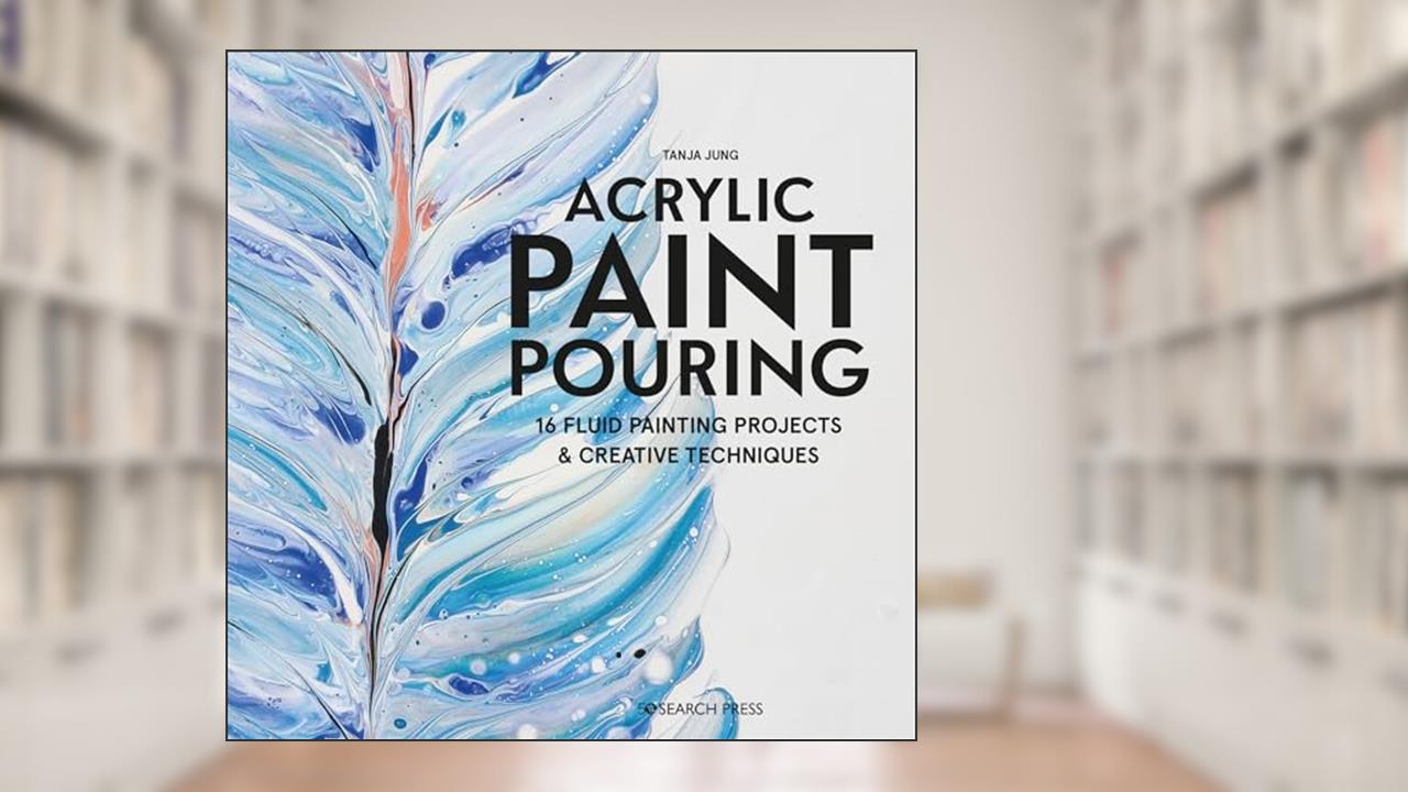 Acrylic Paint Pouring: 16 fluid painting projects & creative techniques, written by Tanya Jung