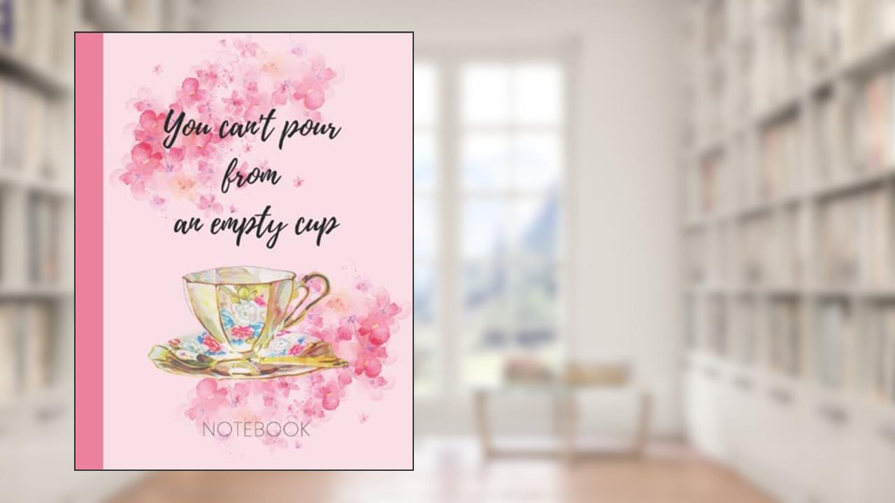You can't pour from an empty cup: Notebook, written by Kreativum
