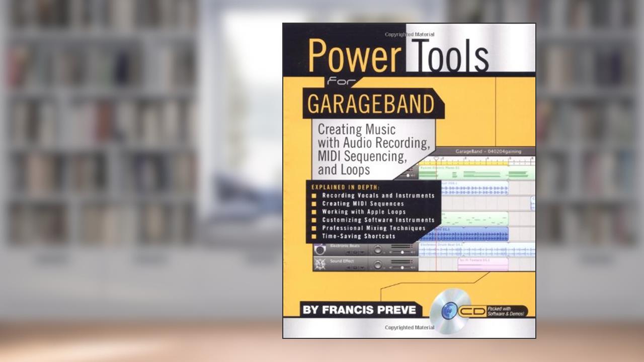 Power Tools for GarageBand: Creating Music with Audio Recording, MIDI Sequencing, and Loops, written by Francis Preve