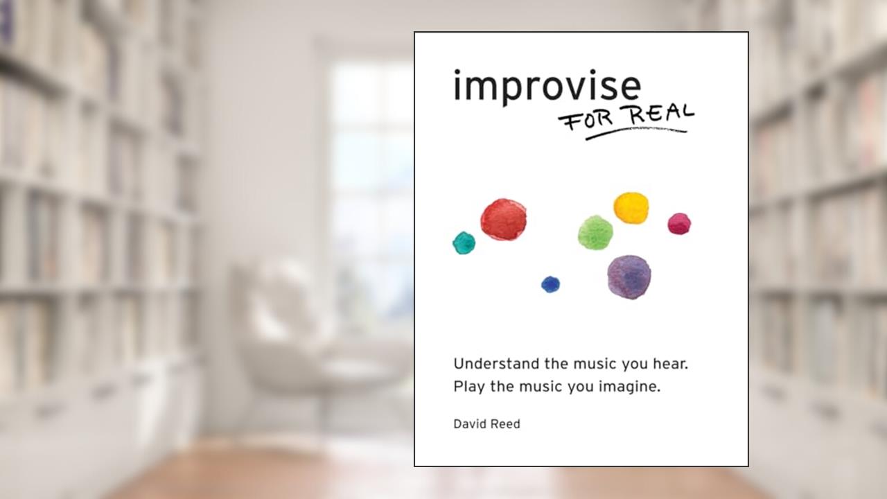 Improvise for Real: The Complete Method for All Instruments, written by David Reed