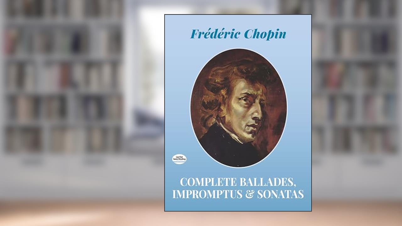Complete Ballades, Impromptus and Sonatas, written by Frédéric Chopin