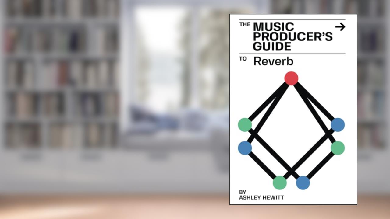 The Music Producer's Guide To Reverb, written by Ashley Hewitt