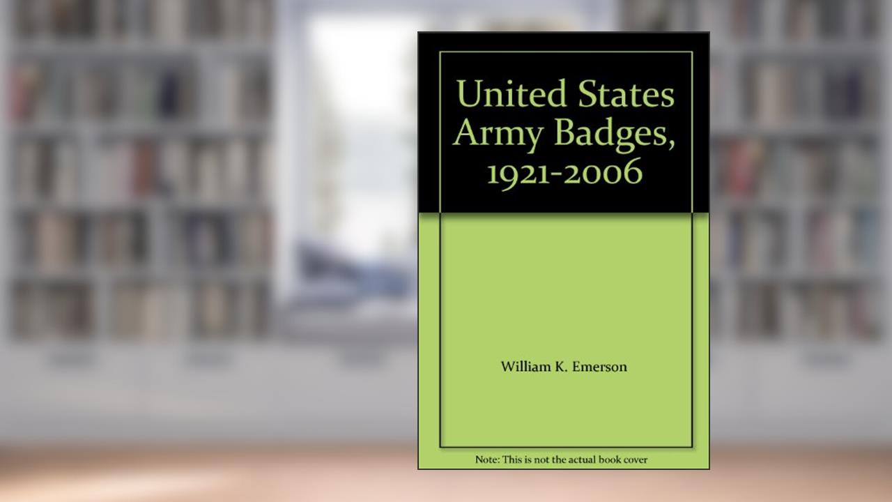 United States Army Badges, 1921-2006, written by William K. Emerson