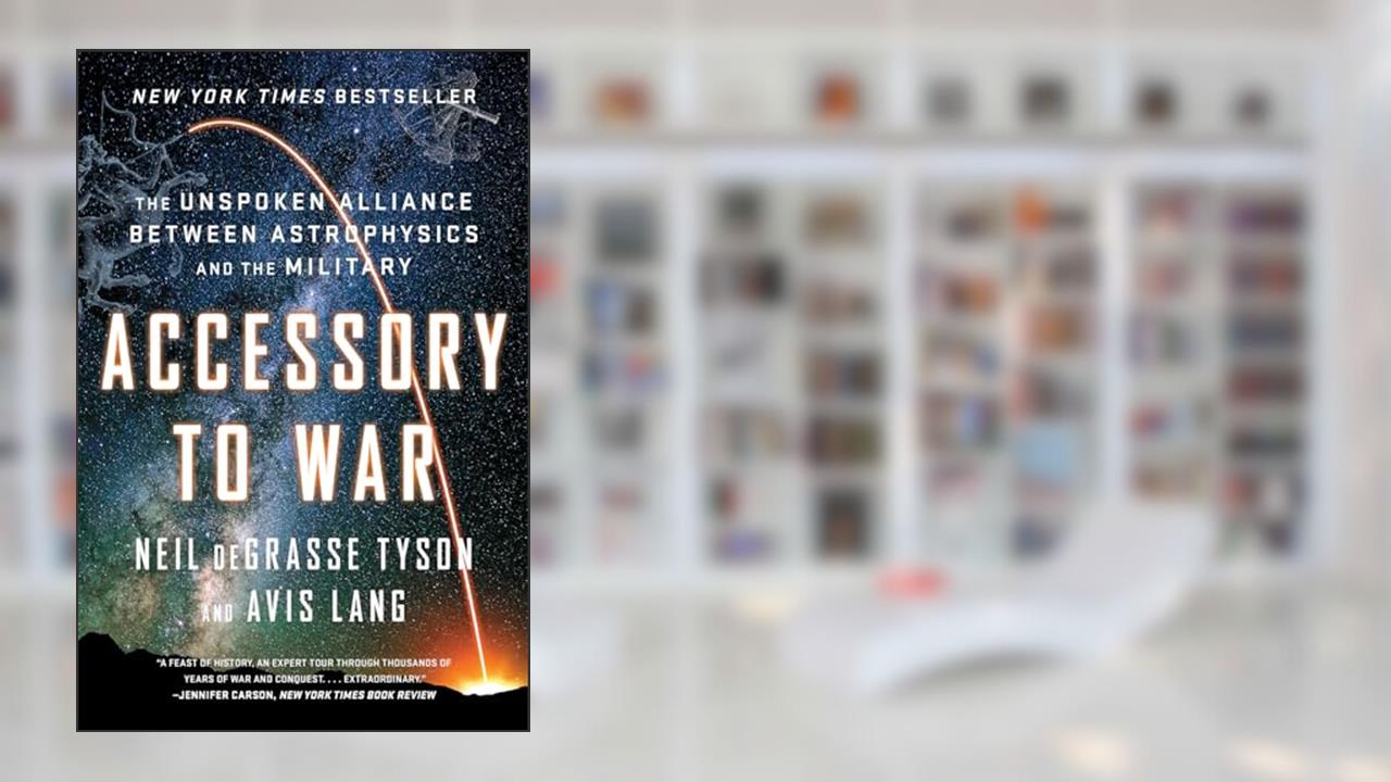 Accessory to War: The Unspoken Alliance Between Astrophysics and the Military, written by Neil deGrasse Tyson; Avis Lang