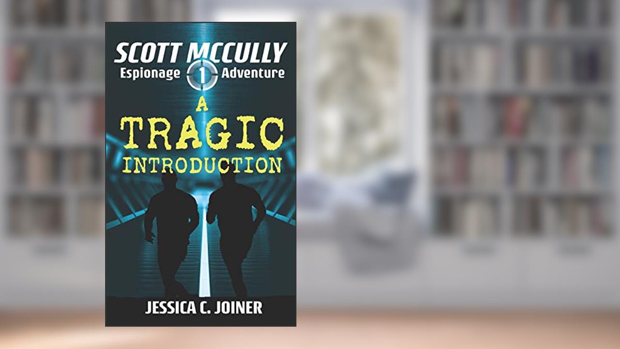 A Tragic Introduction (A Scott McCully Espionage Adventure), written by Jessica C Joiner