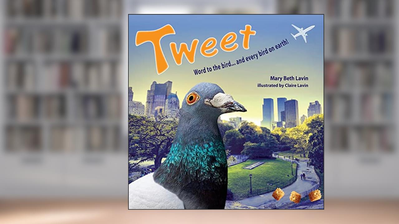 Tweet: Word to the bird... and every bird on earth!, written by Mary Beth Lavin