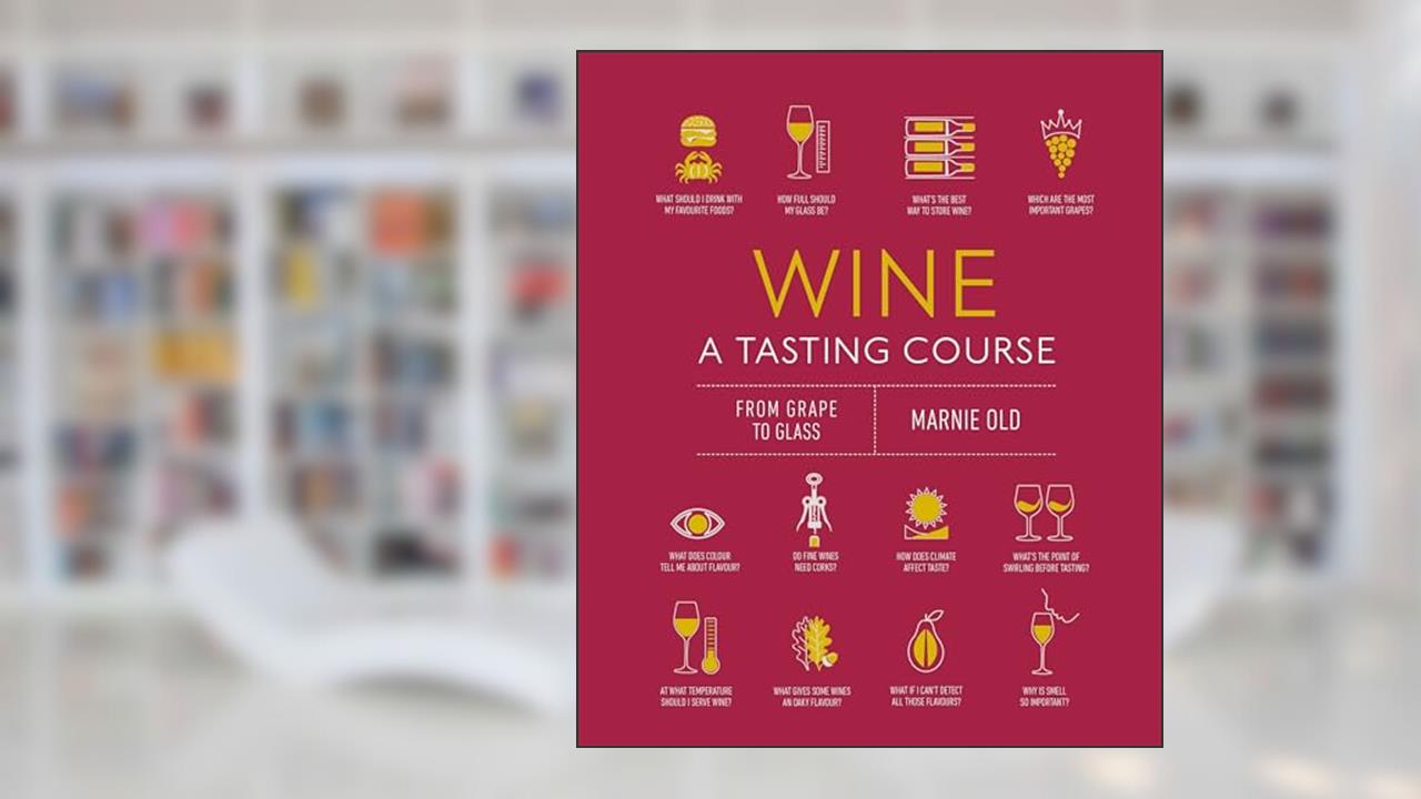 Wine A Tasting Course: From Grape to Glass, written by Marnie Old