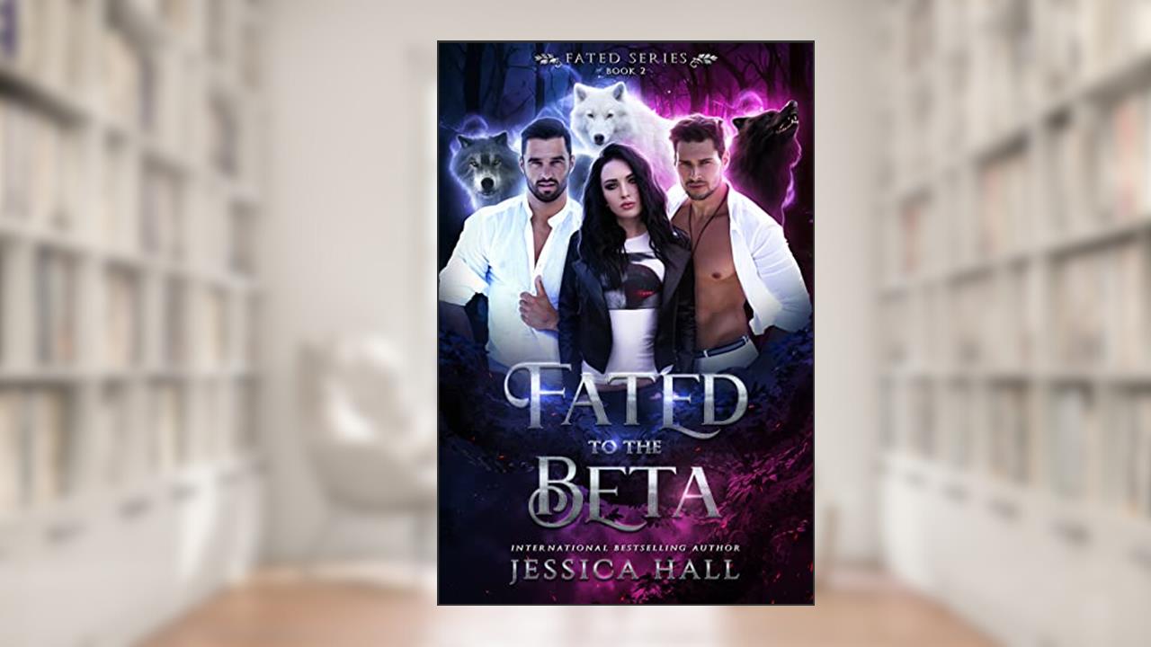 Fated To The Beta: A Fantasy shifter romance (FATED SERIES Book 2), written by Jessica Hall