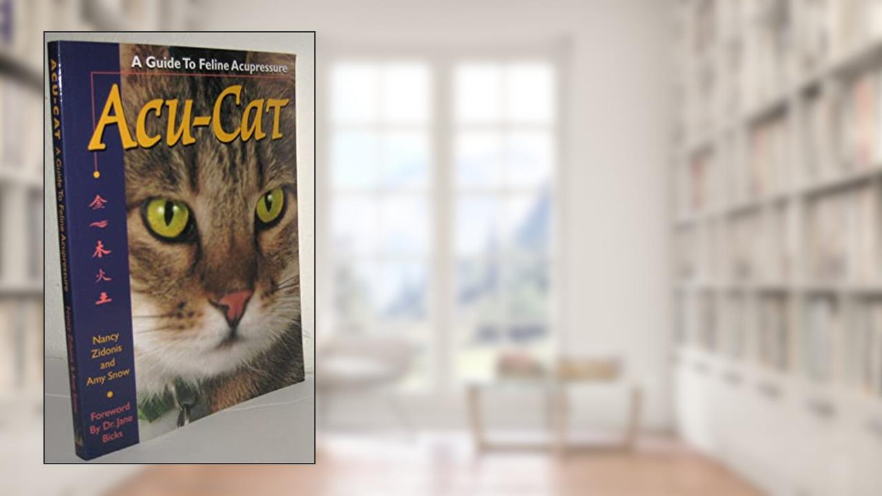 Acu-Cat: A Guide to Feline Acupressure, written by Nancy A. Zidonis; Amy Snow