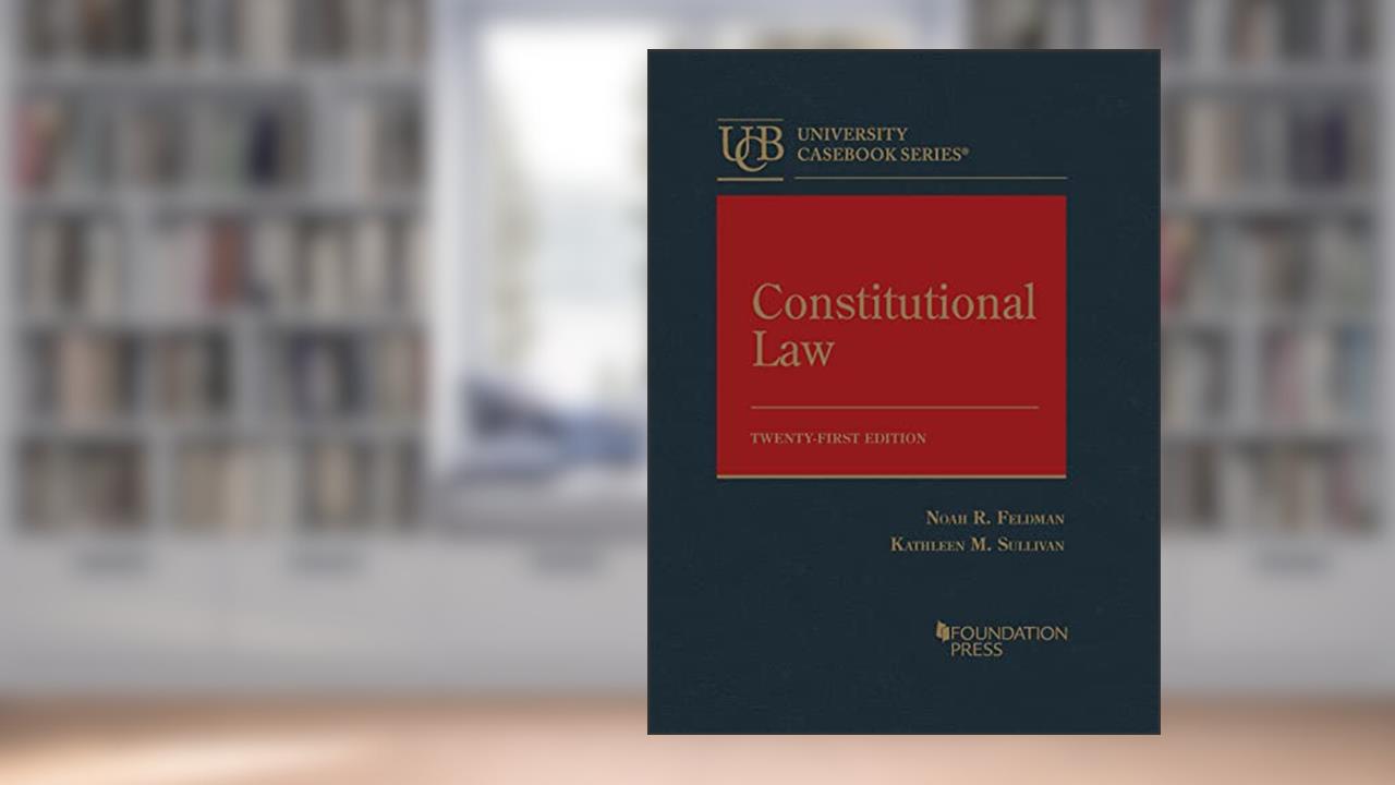 Constitutional Law (University Casebook Series), written by Noah Feldman; Kathleen Sullivan