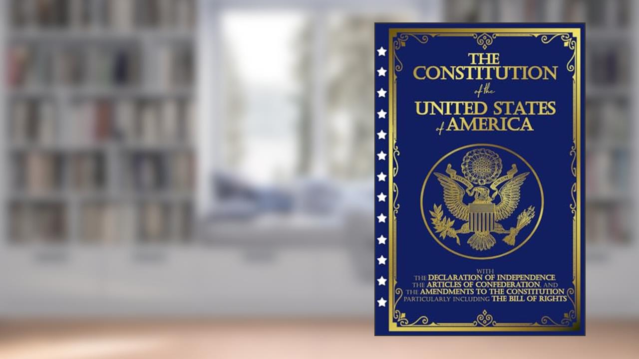 The Constitution of the United States: The Declaration of Independence and The Bill of Rights, written by Founding Fathers