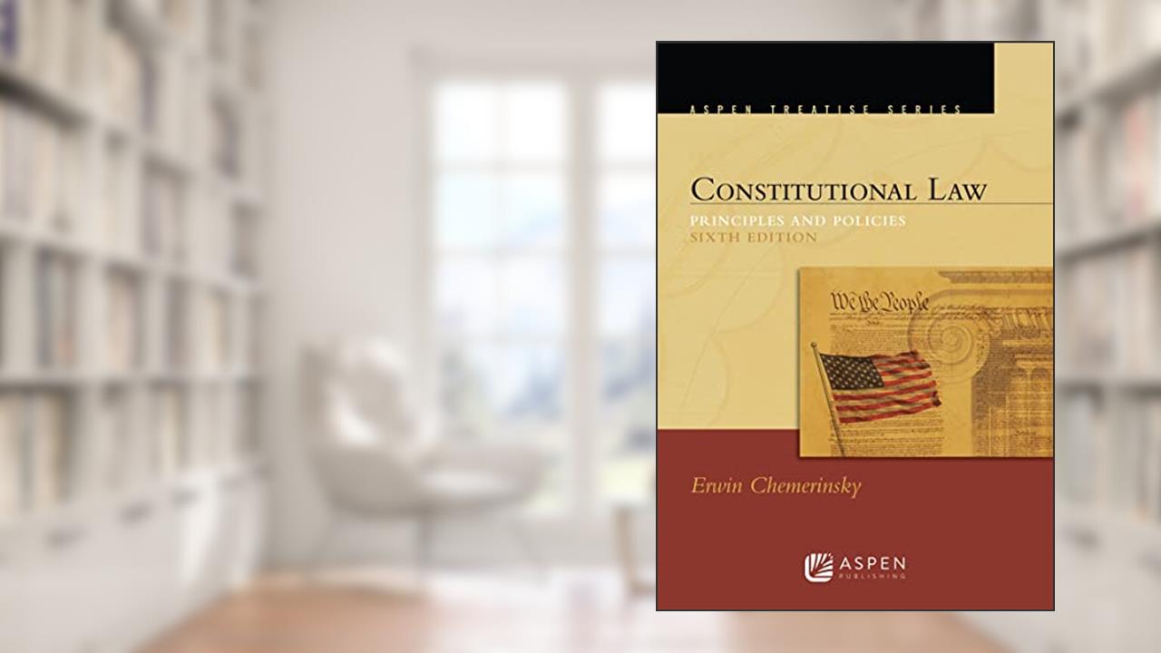 Constitutional Law: Principles and Policies (Aspen Treatise), written by Erwin Chemerinsky