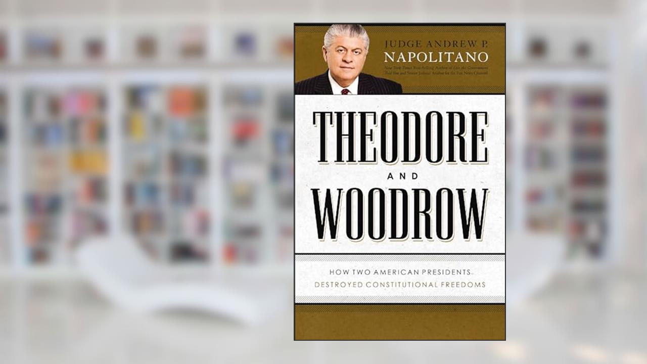 Theodore and Woodrow: How Two American Presidents Destroyed Constitutional Freedom, written by Andrew P. Napolitano