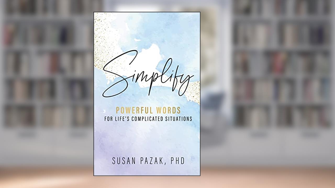 Simplify: Powerful Words for Life's Complicated Situations, written by Susan Pazak PhD