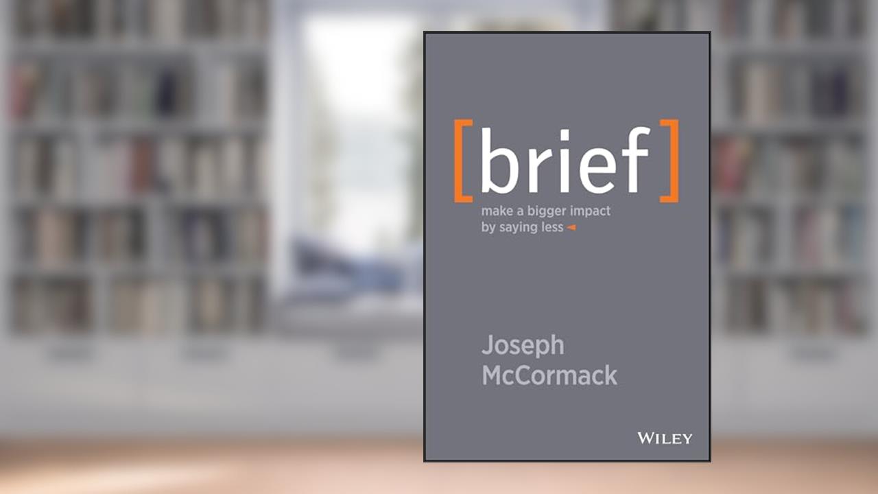 Brief: Make a Bigger Impact by Saying Less, written by Joseph McCormack