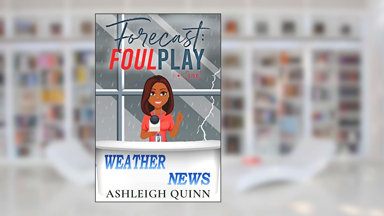 Forecast: Foul Play: A cozy mystery (The Weather Girl Mysteries Book 1), written by Ashleigh Quinn