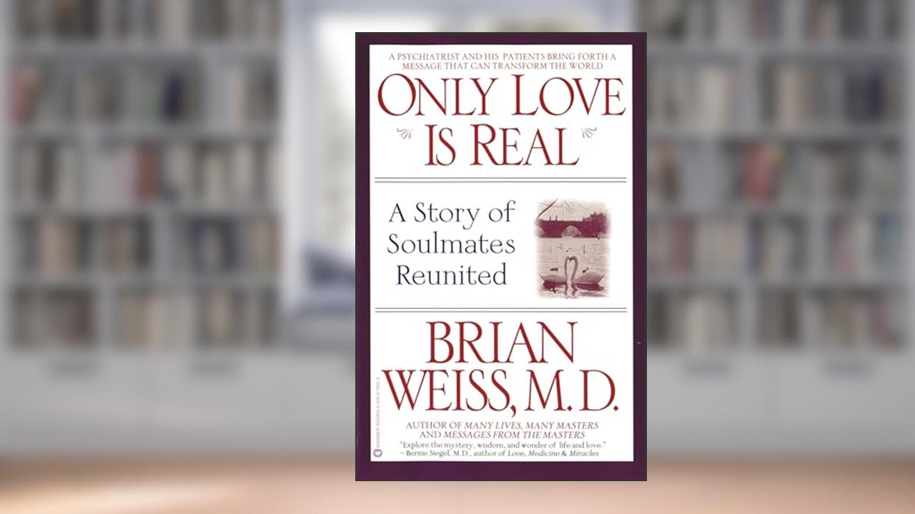 Only Love Is Real: A Story of Soulmates Reunited, written by Brian Weiss MD