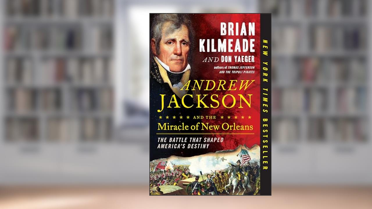Andrew Jackson and the Miracle of New Orleans: The Battle That Shaped America's Destiny, written by Brian Kilmeade; Don Yaeger
