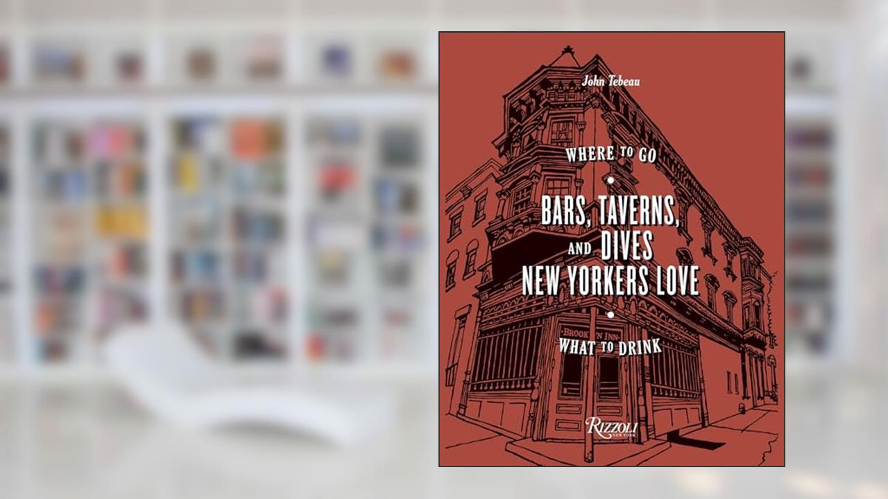 Bars, Taverns, and Dives New Yorkers Love: Where to Go, What to Drink, written by John Tebeau
