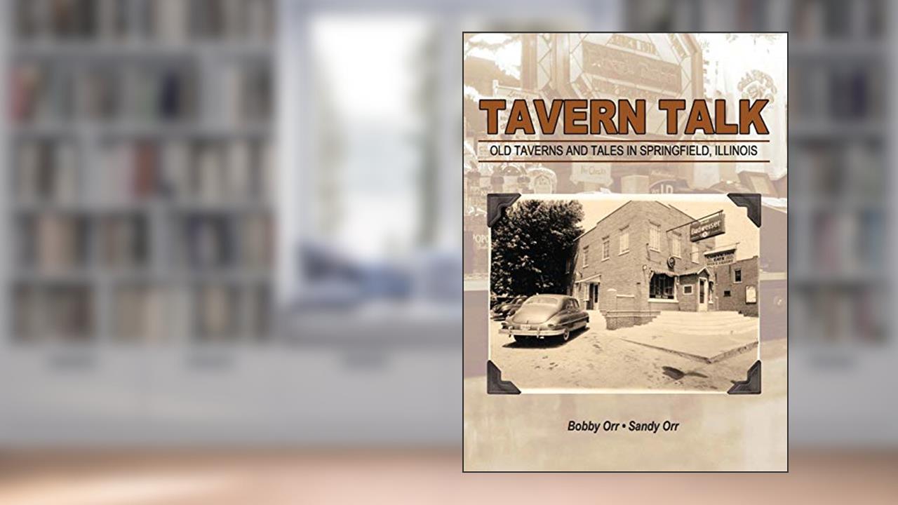Tavern Talk: Old Taverns and Tales in Springfield Illinois, written by Bobby Orr; Sandy Orr