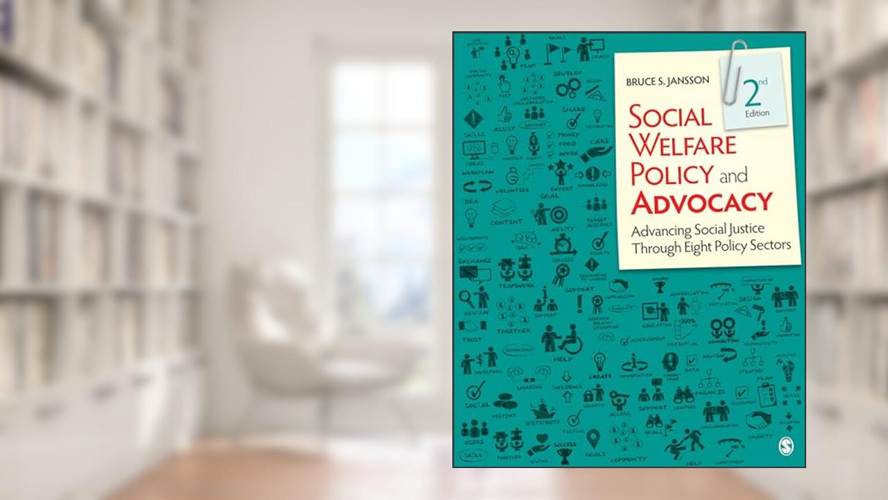 Social Welfare Policy and Advocacy: Advancing Social Justice Through Eight Policy Sectors, written by Bruce S. Jansson
