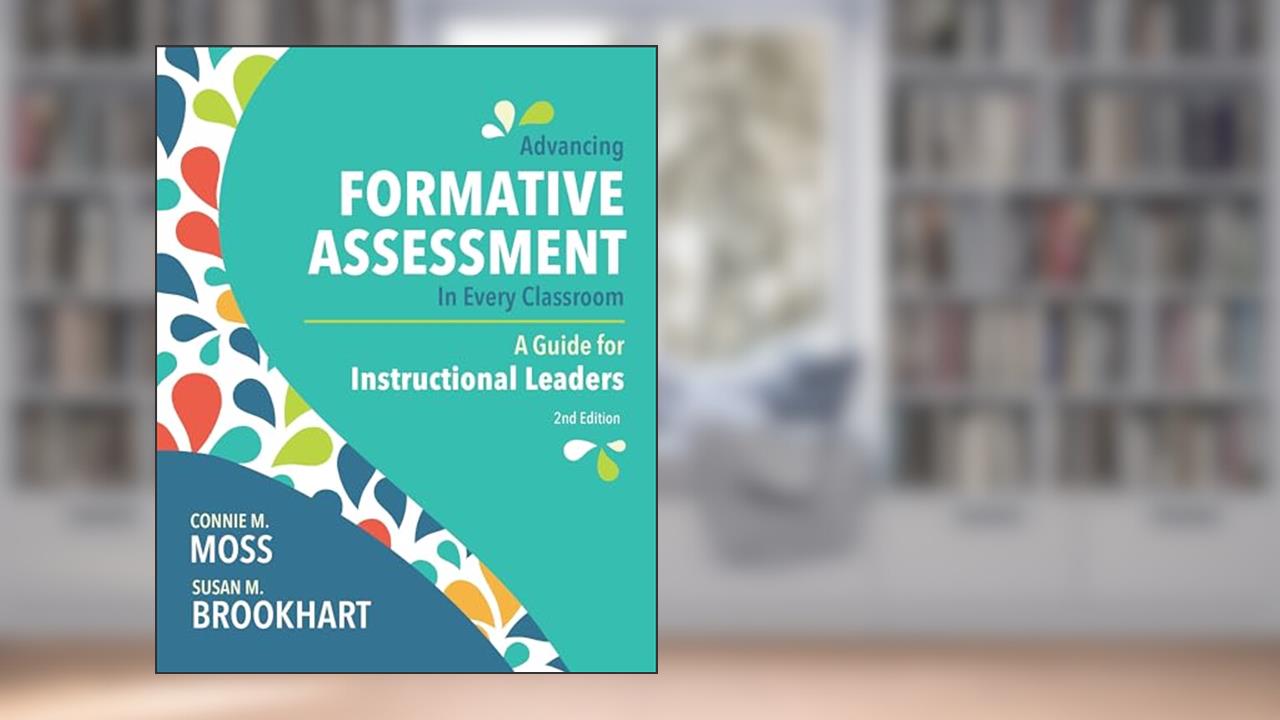Advancing Formative Assessment in Every Classroom: A Guide for Instructional Leaders, written by Connie M. Moss; Susan M. Brookhart