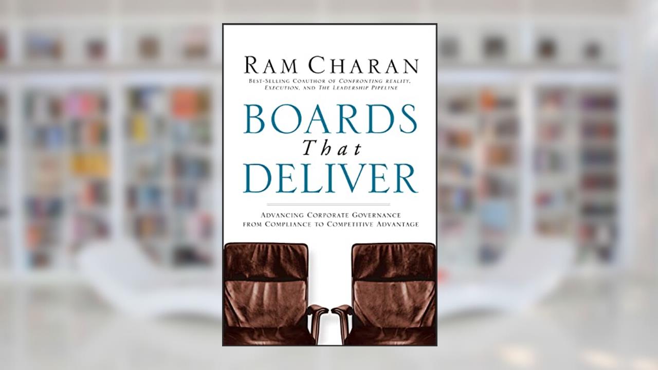 Boards That Deliver: Advancing Corporate Governance From Compliance to Competitive Advantage, written by Ram Charan