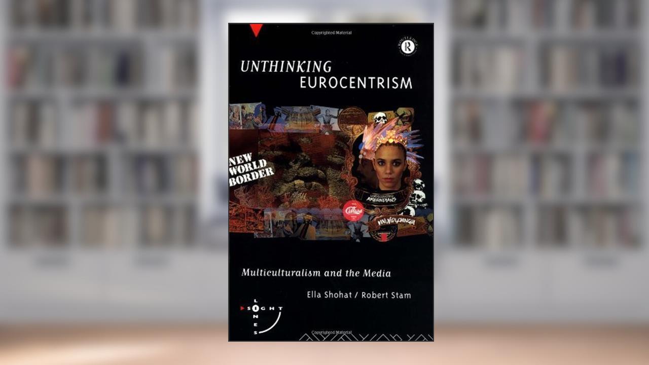 Unthinking Eurocentrism: Multiculturalism and the Media (Sightlines), written by Ella Shohat; Robert Stam