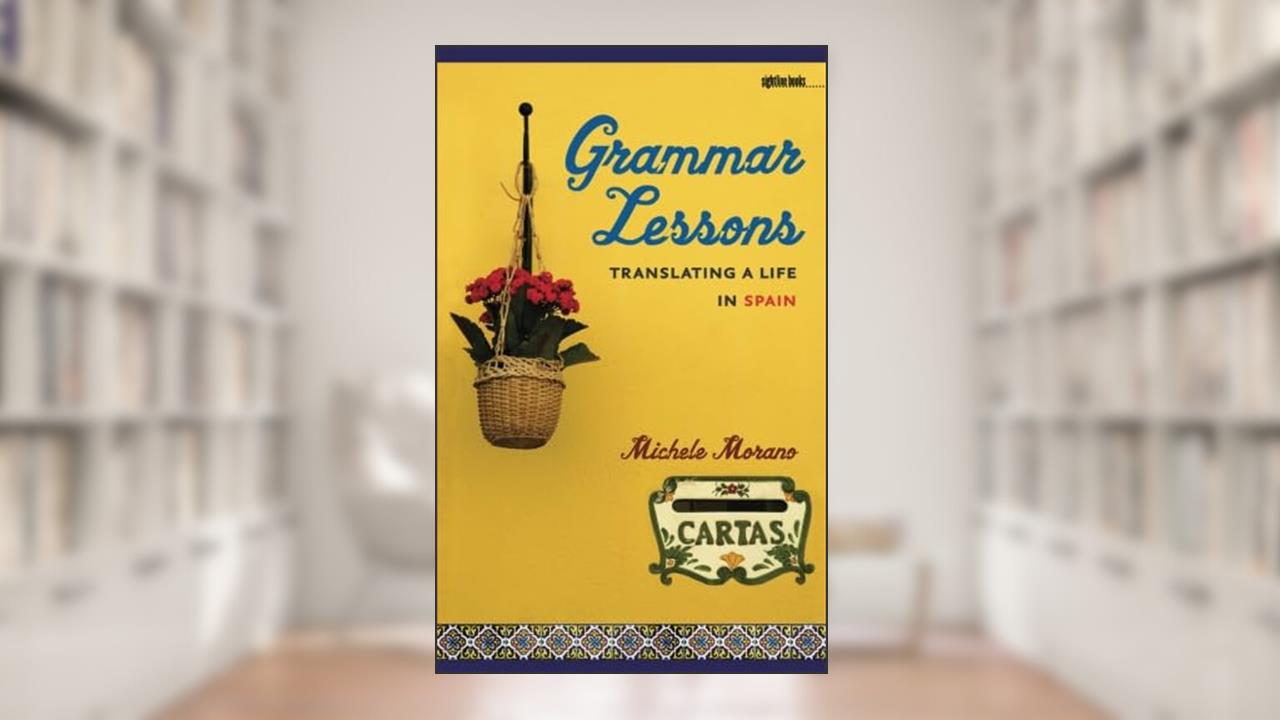 Grammar Lessons: Translating a Life in Spain (Sightline Books), written by Michele Morano