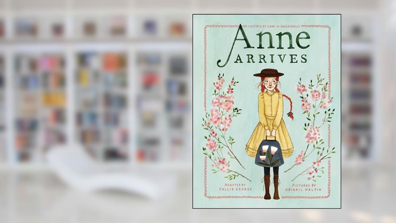 Anne Arrives: Inspired by Anne of Green Gables (An Anne Chapter Book), written by Kallie George