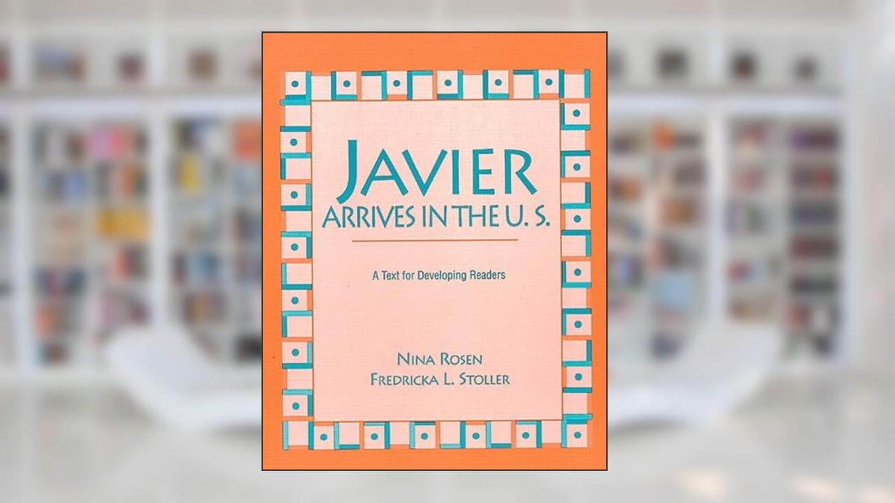 Javier Arrives in the U.S.: A Text for Developing Readers, written by Nina Rosen; Fredricka L. Stoller