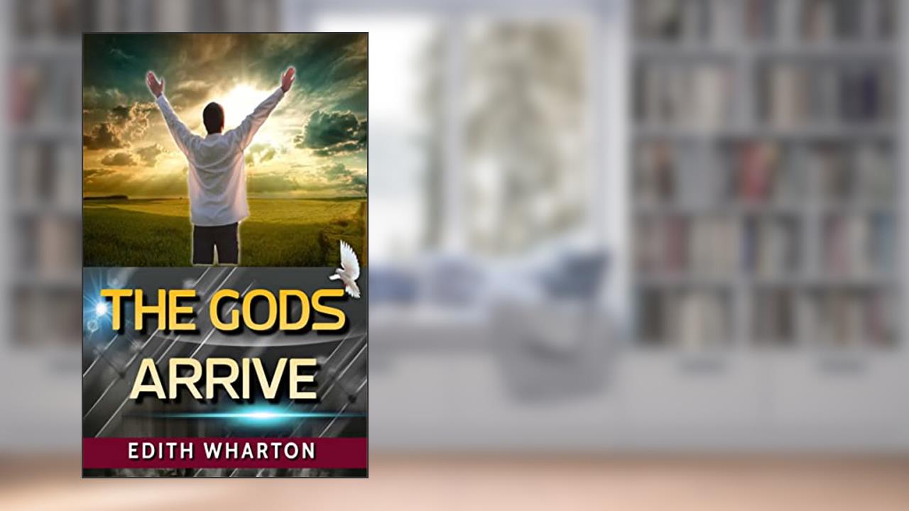 THE GODS ARRIVE, written by EDITH WHARTON