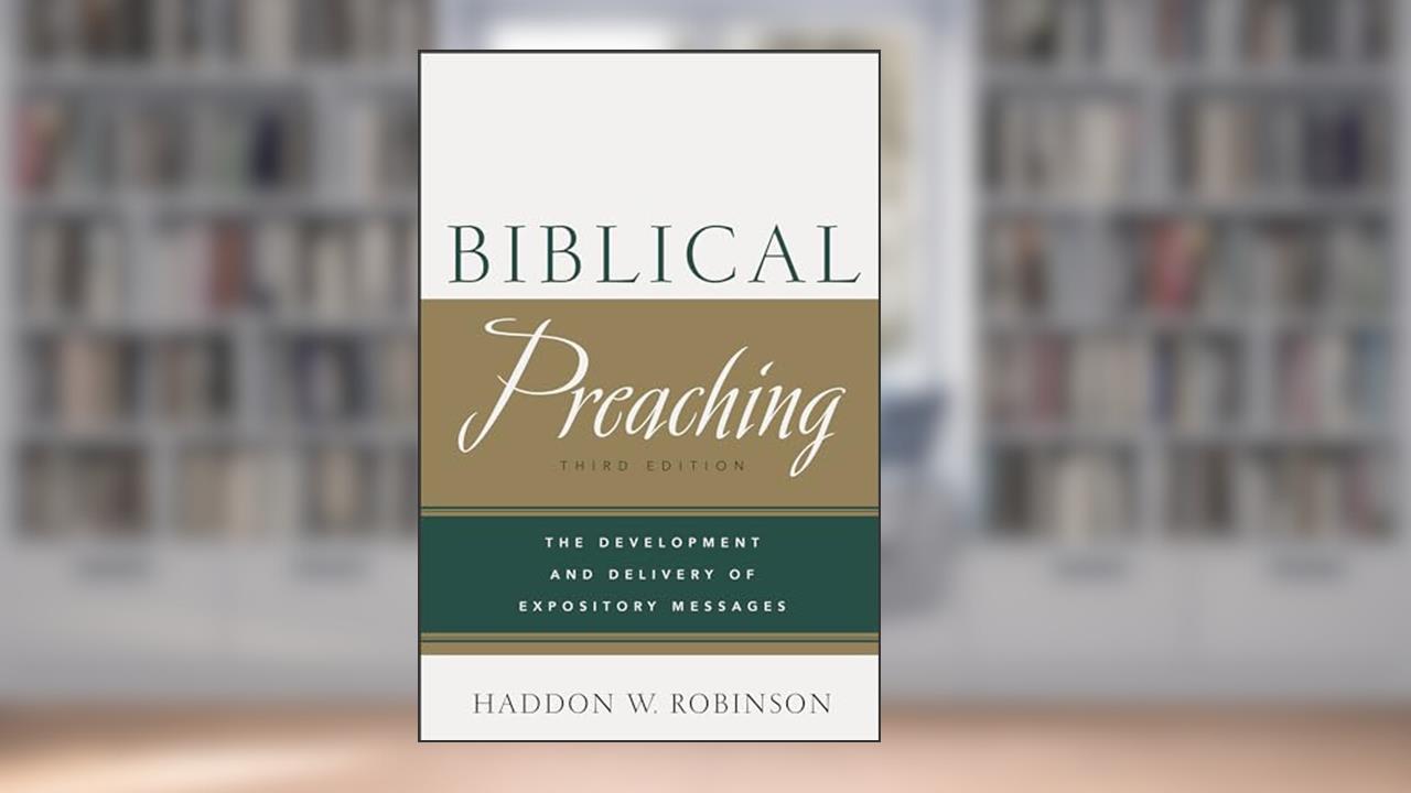 Biblical Preaching: The Development and Delivery of Expository Messages, written by Haddon W. Robinson