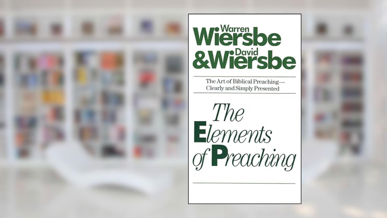 The Elements of Preaching, written by Warren Wiersbe; David Wiersbe
