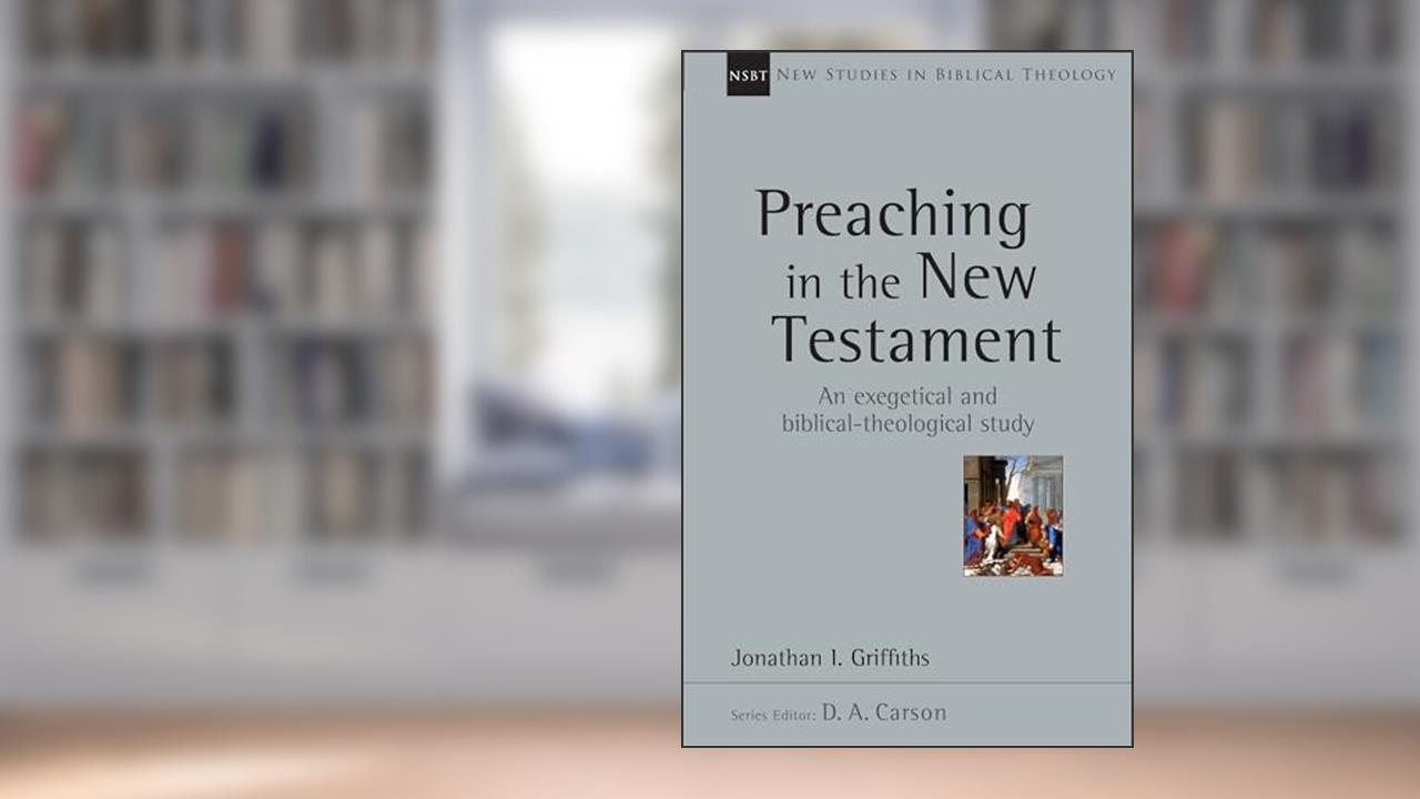 Preaching in the New Testament (Volume 42) (New Studies in Biblical Theology), written by Jonathan Griffiths