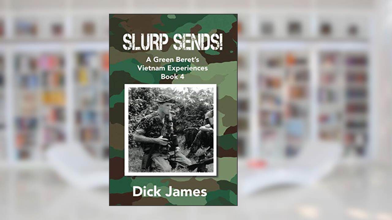 Slurp Sends!: A Green Beret's Vietnam Experiences, written by Dick James
