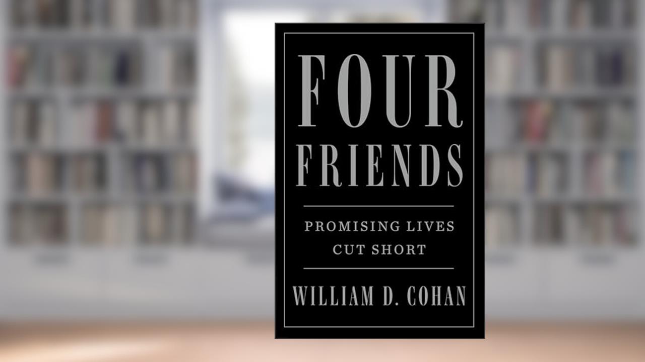 Four Friends: Promising Lives Cut Short, written by William D. Cohan