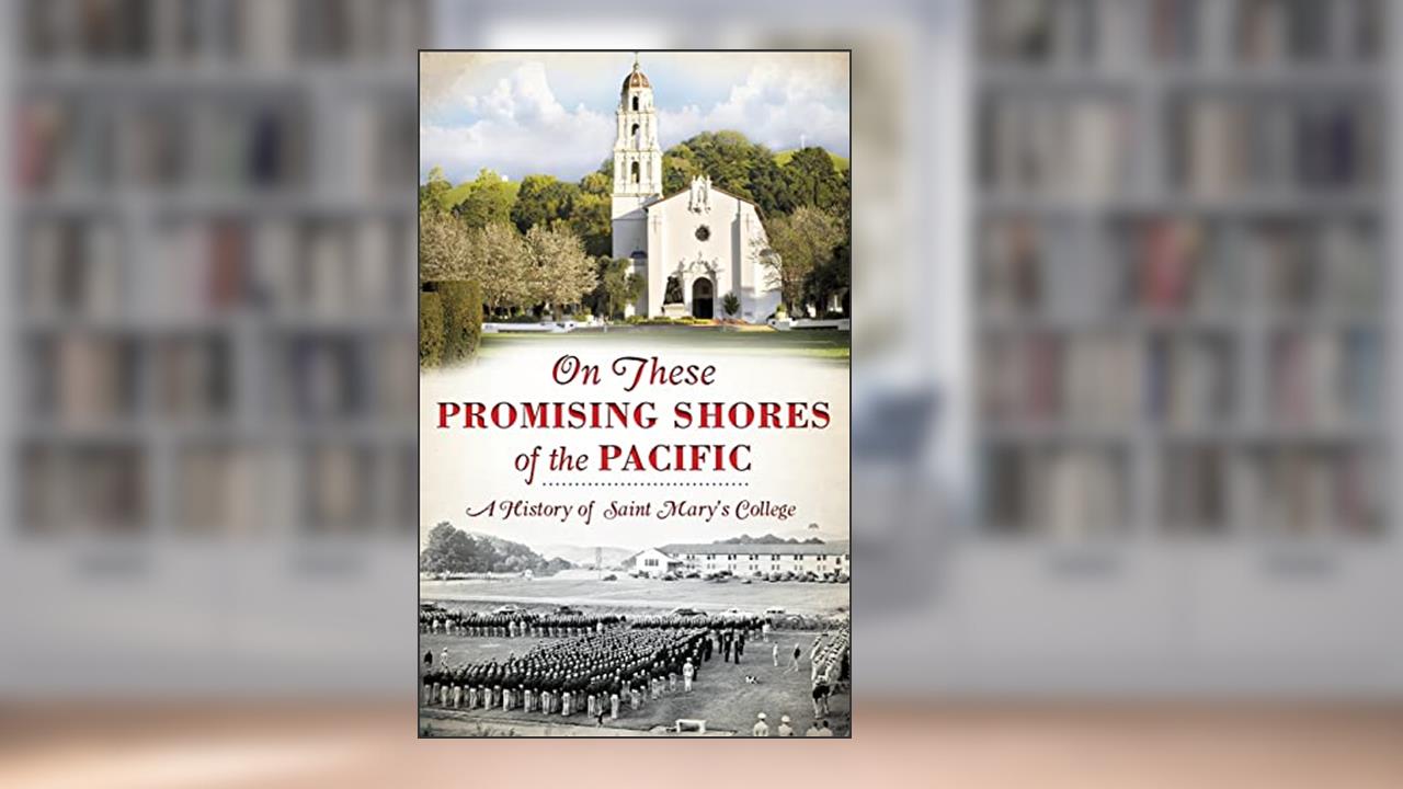 On These Promising Shores of the Pacific: A History of Saint Mary's College, written by Ronald Eugene Isetti
