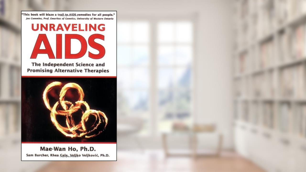 Unraveling AIDS: The Independent Science and Promising Alternative Therapies, written by Mae-Wan Ho