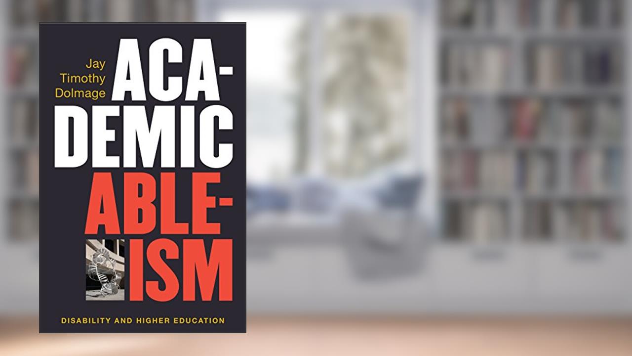 Academic Ableism: Disability and Higher Education (Corporealities: Discourses Of Disability), written by Jay T. Dolmage