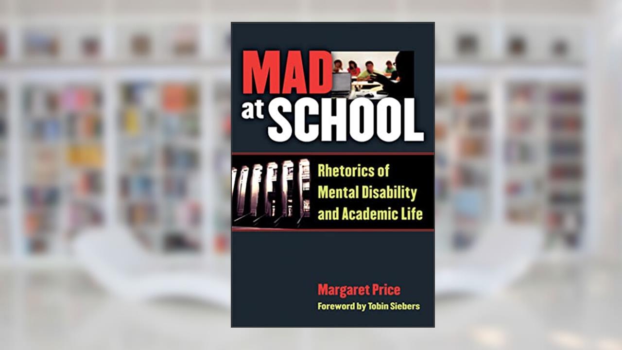 Mad at School: Rhetorics of Mental Disability and Academic Life (Corporealities: Discourses Of Disability), written by Margaret Price
