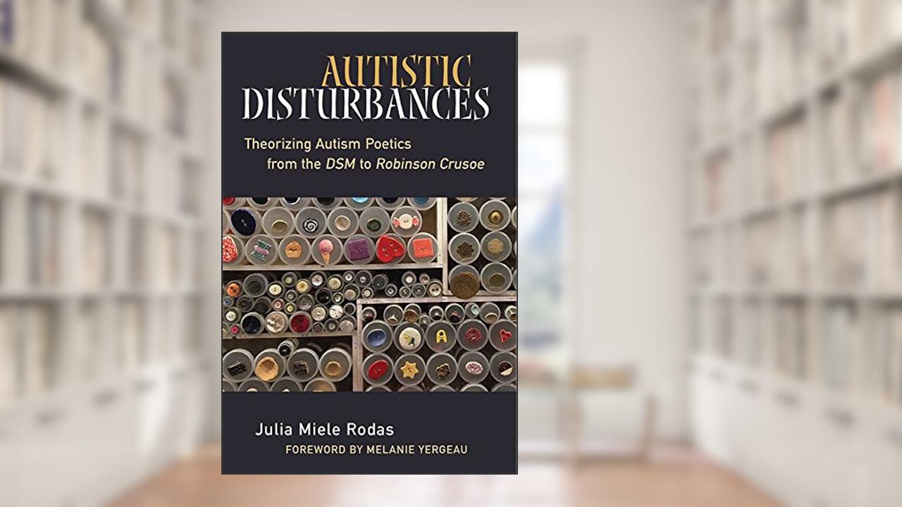 Autistic Disturbances: Theorizing Autism Poetics from the DSM to Robinson Crusoe (Corporealities: Discourses Of Disability), written by Julia Miele Rodas