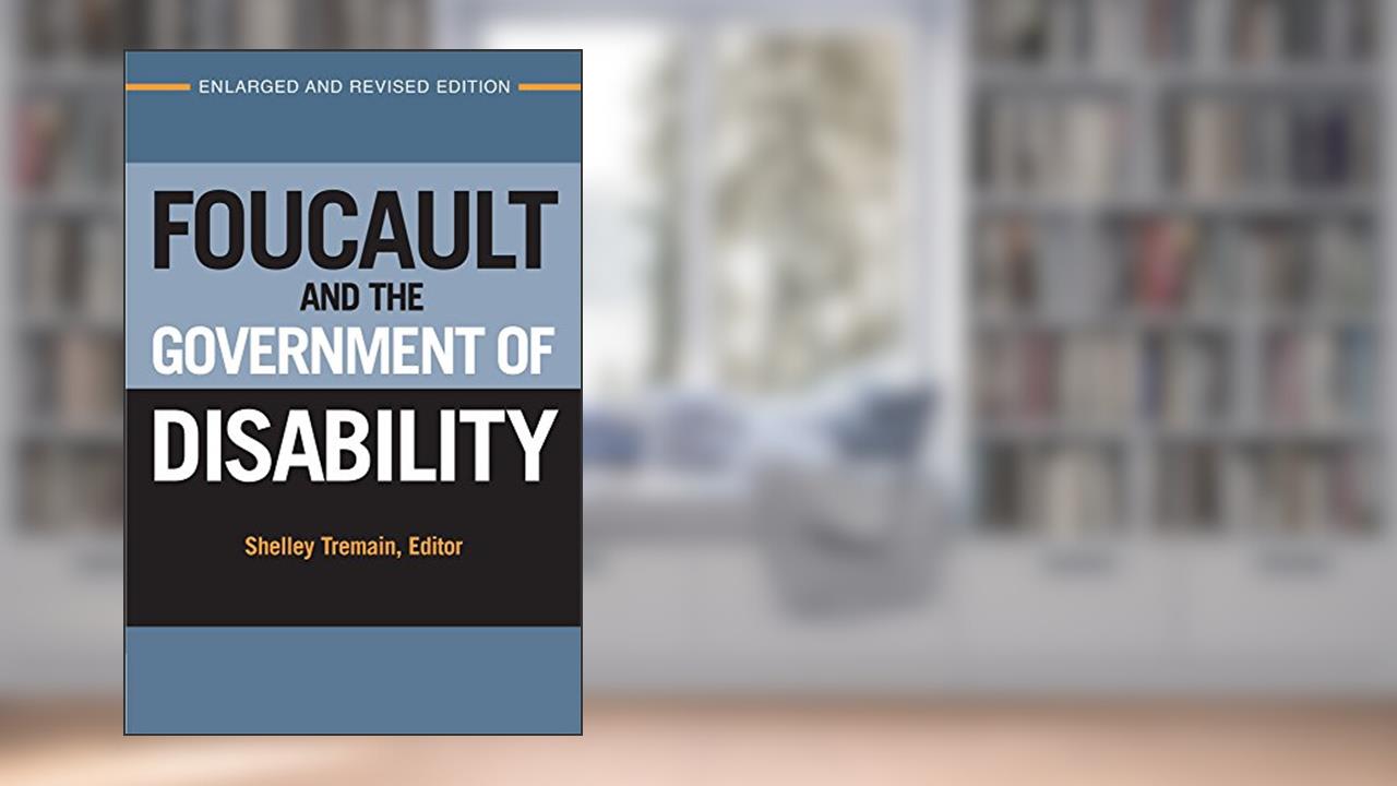 Foucault and the Government of Disability (Corporealities: Discourses Of Disability), written by Shelley Lynn Tremain