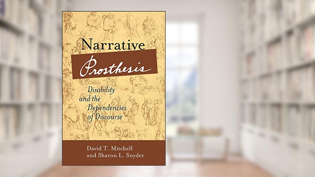 Narrative Prosthesis: Disability and the Dependencies of Discourse (Corporealities: Discourses Of Disability), written by David T. Mitchell; Sharon L. Snyder